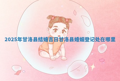 2025年甘 🛺 洛县结婚吉日 🙃 _甘洛县婚姻登记处在哪里