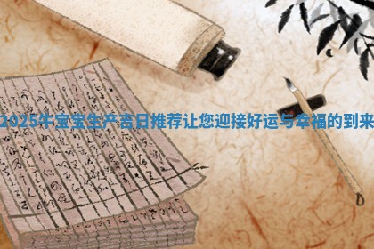 2025牛宝宝生 ⏳ 产吉日推荐让您迎接好运与幸 🖲 福的到来