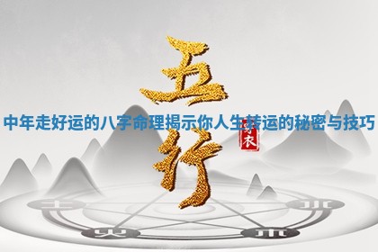 中年走好运的八字命理揭示 🐽 你人生转运的秘密与技 🙄 巧