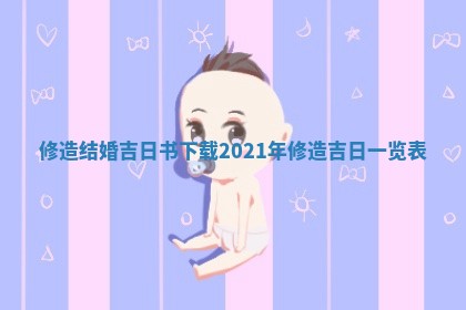 修造结婚吉日书下载_2 ❔ 021年 🗻 修造吉日一览表