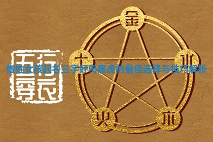 僧姓女孩起名三字好吗 🔘 属虎的最佳选择与技巧解 👴 析