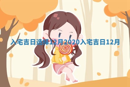 入 🦣 宅吉日选择12月_2020入宅 🈶 吉日12月