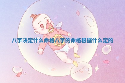 八字决定什么命格_八字的 ⏭ 命格根据什 🌮 么定的