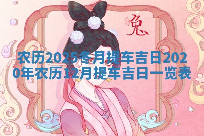 农历2025冬月 🎏 提车 💖 吉日 2020年农历12月提车吉日一览表