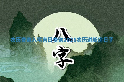 农历查 🦓 询入宅吉日查询 2021农历进新房日 ✋ 子
