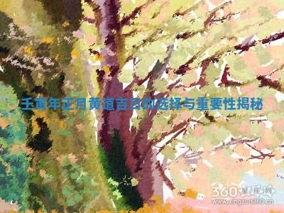 壬寅年正月黄道 🍦 吉日的选择与重要 🎨 性揭秘