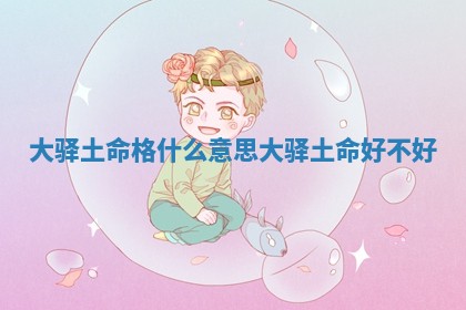 大驿土命格什么意思 大驿 🚜 土 🚾 命好不好