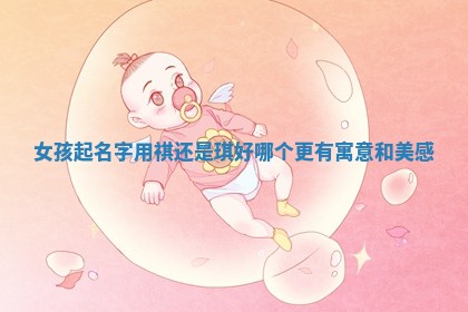 女 🎀 孩起名字用祺还是琪好 哪个更有寓意和美 👥 感