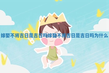 嫁娶不将吉日 🚑 是吉日吗_嫁娶不将吉日是吉日吗为什 🌕 么