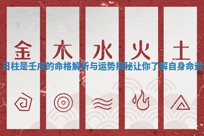 日柱是壬戌的命格解析 🐬 与运势揭秘让你了解自 🎠 身命运