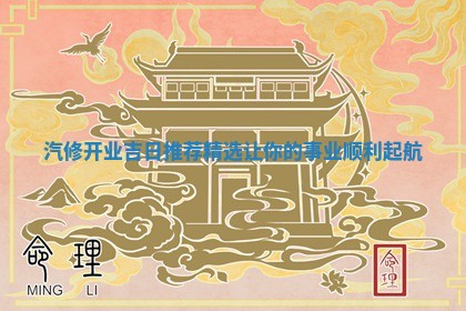 汽修开 🔼 业吉日推荐精选让 🏮 你的事业顺利起航