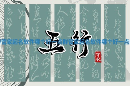🌶 群管家起名软件哪个好一点_群管家起名软件哪个好一 🌙 点的