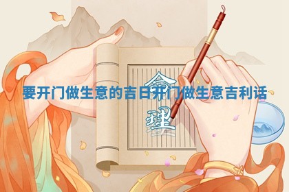 🕣 要开门做生意的吉日_开门做生意吉利 🐍 话