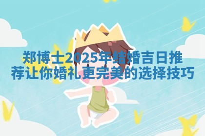 😌 郑博士2025年结婚吉日推荐让你婚礼更完美 👶 的选择技巧