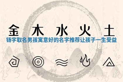 钖字取名男孩寓意好的名字推 🏐 荐让 🚢 孩子一生受益