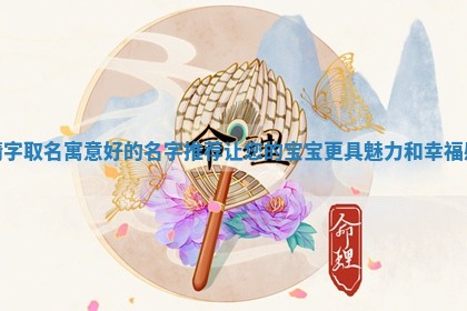 🛬 靖 🚤 字取名寓意好的名字推荐让您的宝宝更具魅力和幸福感