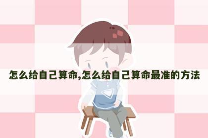 怎么给自己算命,怎么给自己算命最准的方法